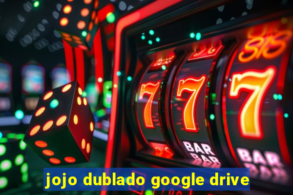 jojo dublado google drive