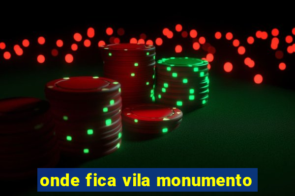 onde fica vila monumento