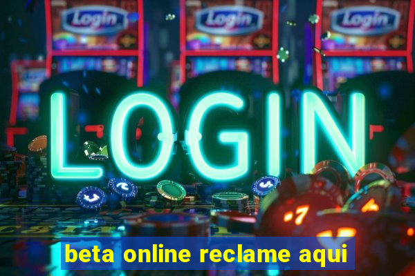 beta online reclame aqui