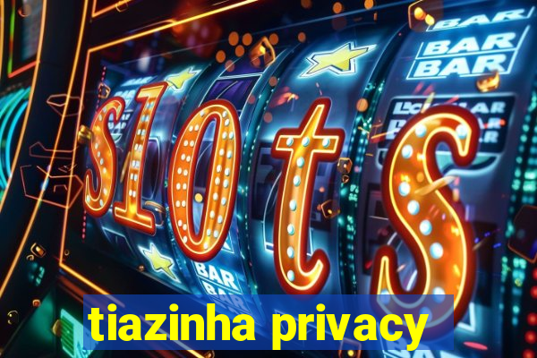 tiazinha privacy