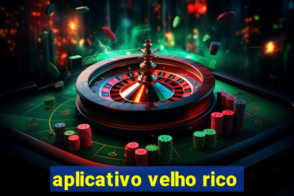 aplicativo velho rico