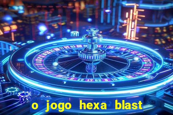 o jogo hexa blast paga mesmo