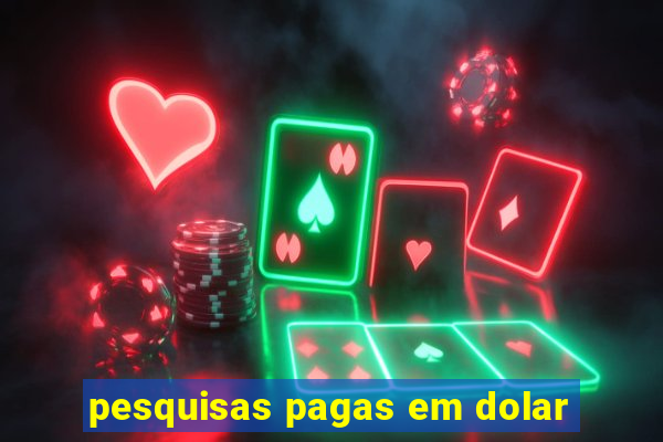 pesquisas pagas em dolar