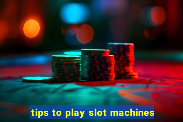 tips to play slot machines