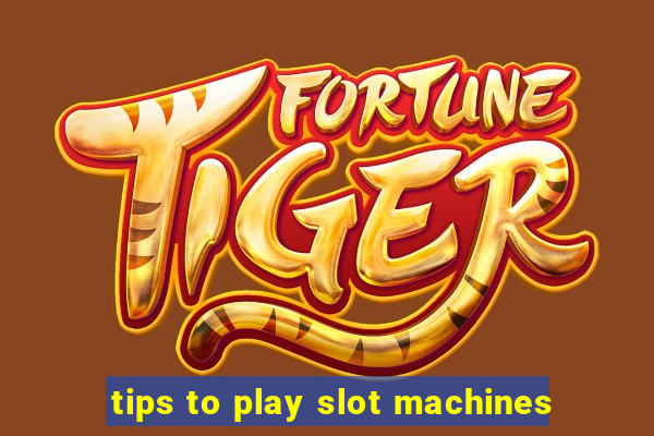 tips to play slot machines