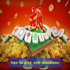 tips to play slot machines