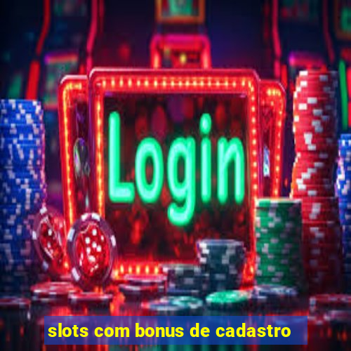 slots com bonus de cadastro