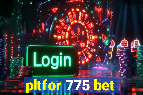 pltfor 775 bet