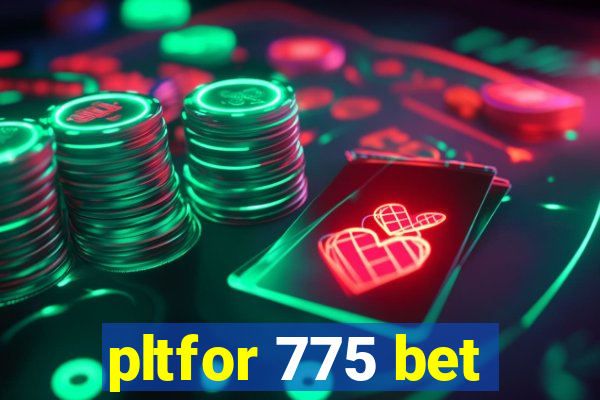 pltfor 775 bet