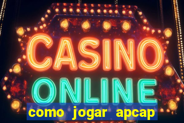 como jogar apcap da sorte