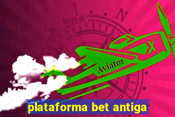 plataforma bet antiga