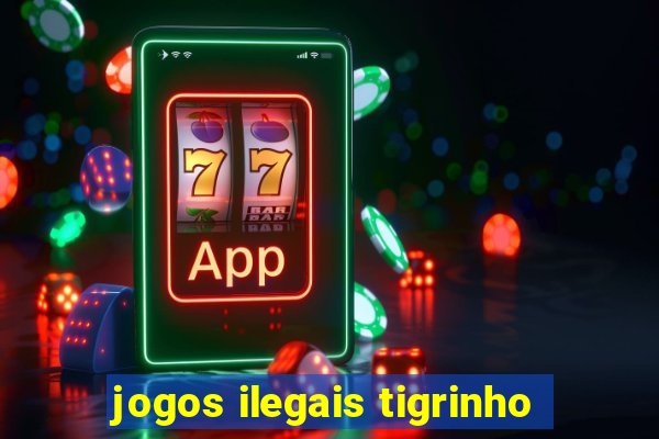 jogos ilegais tigrinho