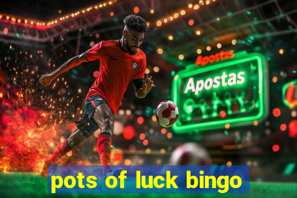 pots of luck bingo