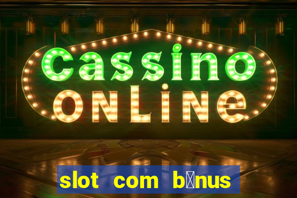 slot com b么nus de cadastro