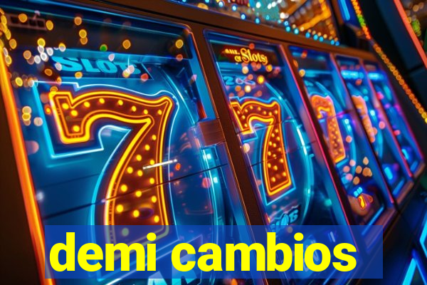 demi cambios