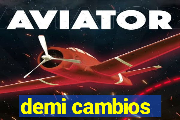 demi cambios