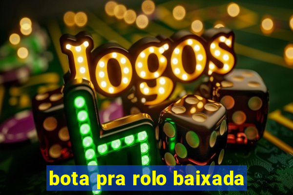 bota pra rolo baixada