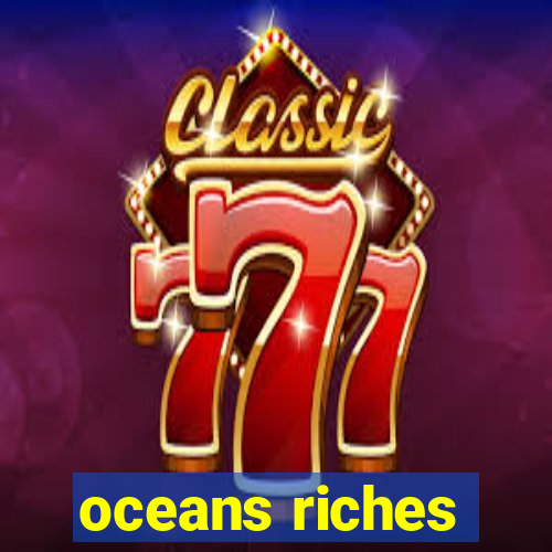 oceans riches