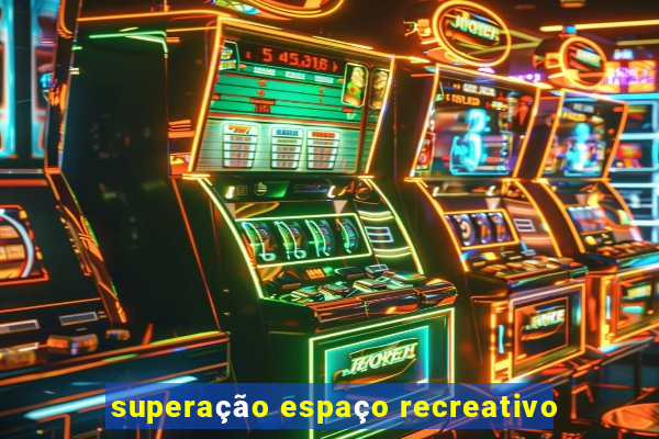 superação espaço recreativo