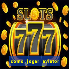 como jogar aviator e ganhar dinheiro