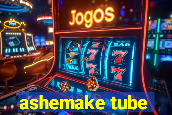 ashemake tube