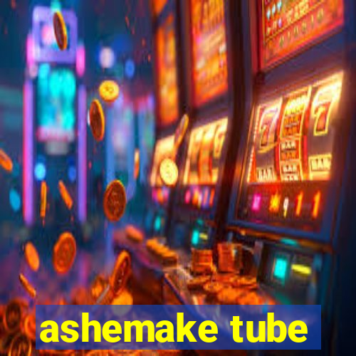 ashemake tube