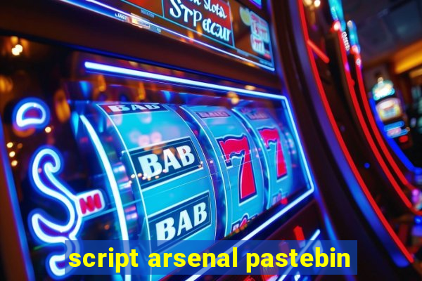 script arsenal pastebin