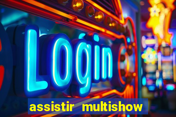 assistir multishow ao vivo online