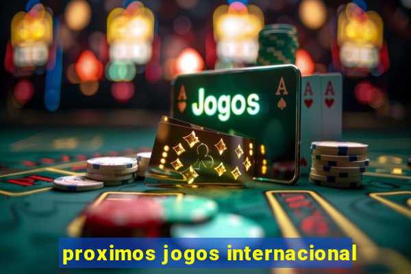 proximos jogos internacional