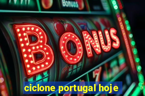 ciclone portugal hoje