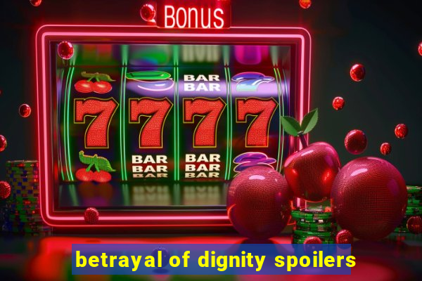 betrayal of dignity spoilers