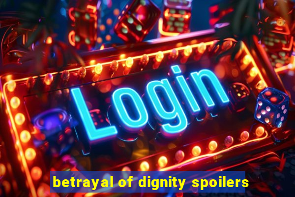 betrayal of dignity spoilers