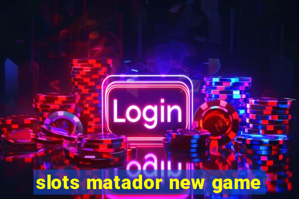 slots matador new game