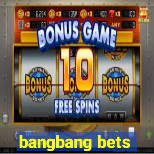 bangbang bets