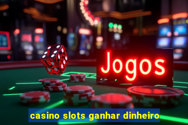 casino slots ganhar dinheiro