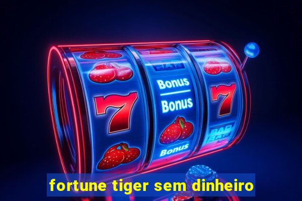 fortune tiger sem dinheiro