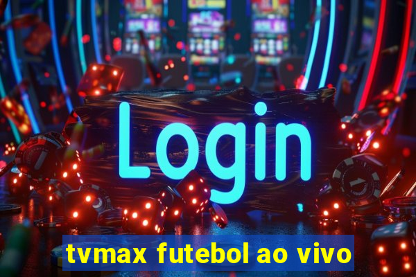 tvmax futebol ao vivo