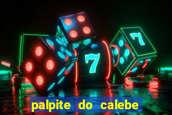 palpite do calebe para hoje