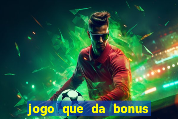 jogo que da bonus de boas vindas