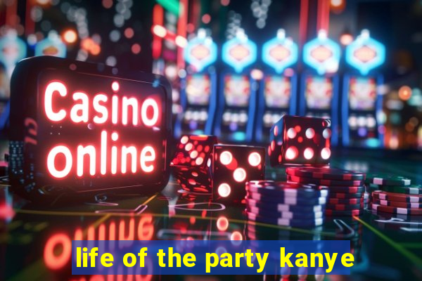 life of the party kanye