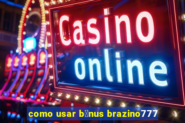 como usar b么nus brazino777