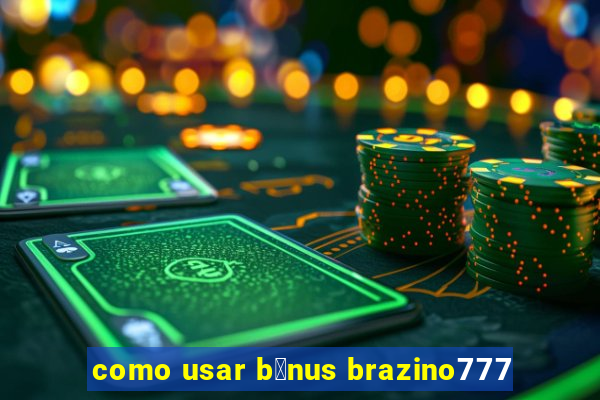 como usar b么nus brazino777