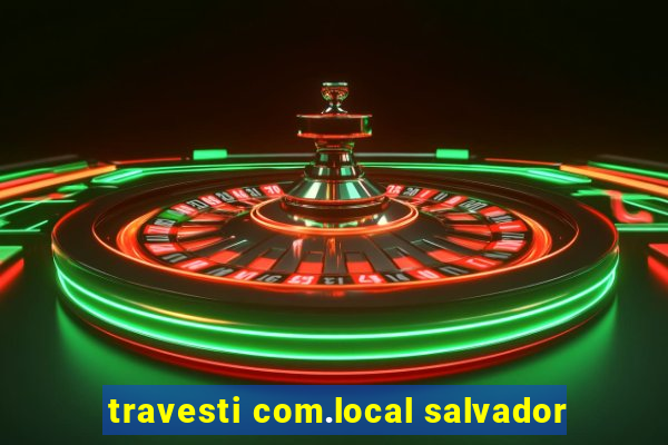 travesti com.local salvador