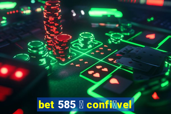 bet 585 茅 confi谩vel