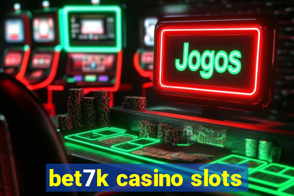 bet7k casino slots