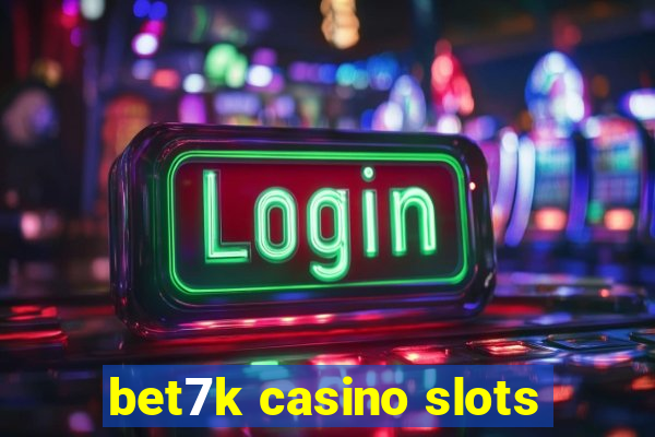 bet7k casino slots