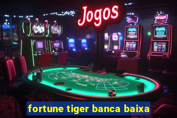 fortune tiger banca baixa