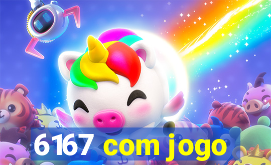 6167 com jogo