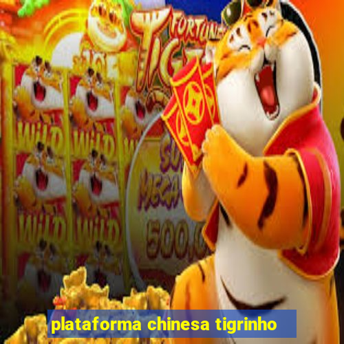 plataforma chinesa tigrinho