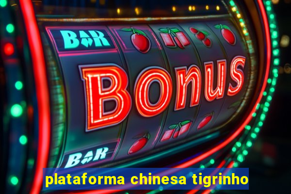 plataforma chinesa tigrinho